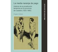 La media naranja de pago. Historia de la prostitución femenina en la provincia de Castelló (1920-1960): 37 (Biblioteca de les Aules)