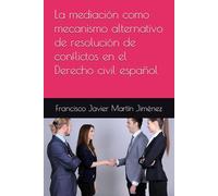 La mediación como mecanismo alternativo de resolución de conflictos en el Derecho civil español