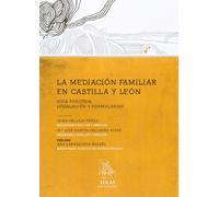 LA MEDIACIÓN EN CASTILLA Y LEÓN: GUÍA PRÁCTICA, LEGISLACIÓN Y FORMULARIOS (SIN COLECCION)