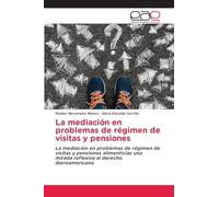 La mediación en problemas de régimen de visitas y pensiones: La mediación en problemas de régimen de visitas y pensiones alimenticias una mirada reflexiva al derecho iberoamericano