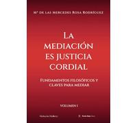 La mediación es justicia cordial - Vol. I: Fundamentos filosóficos y claves para mediar