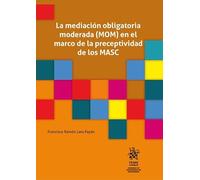 La mediación obligatoria moderada (MOM) en el marco de la preceptividad de los MASC (Cuadernos transferencia conocimiento)