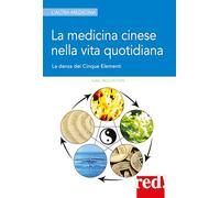 La medicina cinese nella vita quotidiana: La danza dei Cinque Elementi (L'altra medicina)