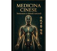 LA MEDICINA CINESE: Rimedi Naturali per La Cura del Corpo