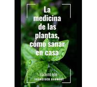 La medicina de las plantas, cómo sanar en casa (Libros de esoterismo aplicado Francisco Baumert)