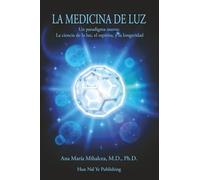 LA MEDICINA DE LUZ: Un paradigma nuevo: La ciencia de la luz, el espíritu, y la longevidad