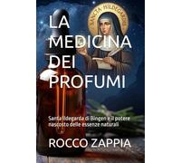 LA MEDICINA DEI PROFUMI: Santa Ildegarda di Bingen e il potere nascosto delle essenze naturali: 22 (MEDICINA SPIRITUALE)