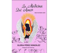 La Medicina Del Amor: Manual para aprender a amarte (La enfermedad como camino hacia un encuentro interior)