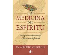 La medicina del espíritu: Antiguos caminos hacia el bienestar definitivo