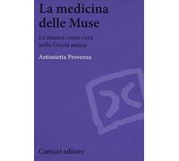 La medicina delle Muse. La musica come cura nella Grecia antica (Biblioteca di testi e studi)