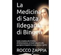 La Medicina di Santa Ildegarda di Bingen: Guida completa alla Viriditas, all'alimentazione, ai rimedi naturali e alla guarigione integrale tra corpo, anima e spirito (MEDICINA SPIRITUALE)