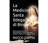 La Medicina di Santa Ildegarda di Bingen: Guida completa alla Viriditas, all'alimentazione, ai rimedi naturali e alla guarigione integrale tra corpo, anima e spirito (MEDICINA SPIRITUALE)