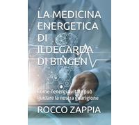 LA MEDICINA ENERGETICA DI ILDEGARDA DI BINGEN: Come l’energia vitale può guidare la nostra guarigione: 1