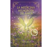 LA MEDICINA MILAGROSA DEL AMOR: El Poder de Amar para Ser Ilimitado