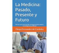La Medicina: Pasado, Presente y Futuro: De las curas ancestrales al negocio de la salud y la inteligencia artificial