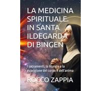 LA MEDICINA SPIRITUALE IN SANTA ILDEGARDA DI BINGEN: I sacramenti, la liturgia e la guarigione del corpo e dell’anima