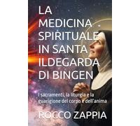LA MEDICINA SPIRITUALE IN SANTA ILDEGARDA DI BINGEN: I sacramenti, la liturgia e la guarigione del corpo e dell’anima