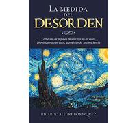 La medida del desorden: Como salí de algunas de las crisis en mi vida. Disminuyendo el Caos, aumentando la consciencia