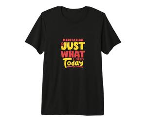 La meditación es Justo lo Que Necesito Hoy Camiseta Premium