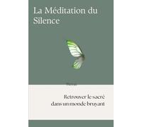 La Méditation du Silence: Retrouver le sacré dans un mode bruyant (Évolution)