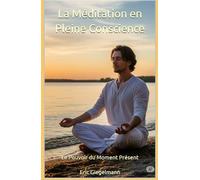 La Méditation en Pleine Conscience: Le Pouvoir du Moment Présent