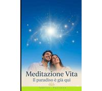 LA MEDITAZIONE DELLA VITA - il paradiso è gia qui: ritrovare salute, equilbrio e gioia attraverso la Luce