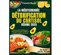LA MÉDITERRANÉE DÉTOXIFICATION DU CORTISOL RÉGIME 2025: Un programme anti-inflammatoire de 30 jours pour réduire le stress, la graisse abdominale et équilibrer les hormones chez les femmes