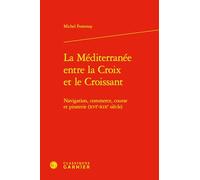 La Méditerranée entre la croix et le croissant: Navigation, commerce, course et piraterie (XVIe-XIXe siècle)