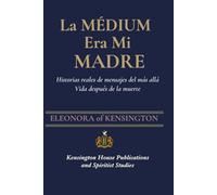 LA MÉDIUM ERA MI MADRE: Historias reales de mensajes del más allá: Vida después de la muerte