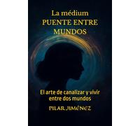 La médium PUENTE ENTRE MUNDOS: El arte de canalizar y vivir entre dos mundos