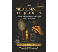 La Médiumnité du Quotidien: Devenez médium grâce aux objets du quotidien - Guide pratique pour développer vos dons, votre intuition et votre clairvoyance