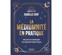 La médiumnité en pratique: Découvrir et développer son potentiel médiumnique