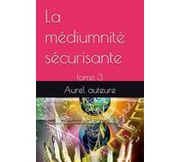 La médiumnité sécurisante: tome 3