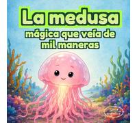 La medusa mágica que veía de mil maneras: Un cuento infantil ilustrado sobre cambiar de perspectiva, empatía y confianza para niños de 3 a 6 años