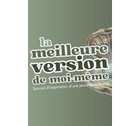 La Meilleure Version de Moi-Même - Le journal d'Inspiration de la jeune Musulmane: écriture guidée pour cheminer religieusement, se construire, ... DECOUVRIR en tant que future femme en Islam