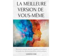 La Meilleure Version de Vous-Même: Découvrez comment atteindre l’équilibre, le bonheur et la réussite avec des exercices et des conseils pratiques