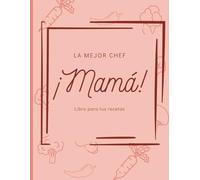 La mejor chef ¡mamá! - Recetario en blanco: Libro de recetas en blanco para escribir tus recetas, incluye espacio para anotar hasta 100 de tus platos favoritos de siempre