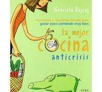 La mejor cocina anticrisis: Ingeniosas y riquísimas recetas para gastar poco comiendo muy bien