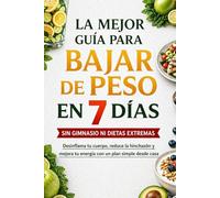 La mejor guía para bajar de peso en 7 días sin gimnasio ni dietas extremas.: Desinflama tu cuerpo, reduce la hinchazón y mejora tu energía con un plan simple desde casa.