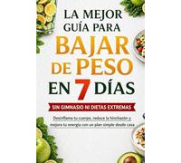 La mejor guía para bajar de peso en 7 días sin gimnasio ni dietas extremas.: Desinflama tu cuerpo, reduce la hinchazón y mejora tu energía con un plan simple desde casa.