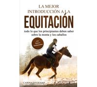 La mejor introducción a la equitación: todo lo que los principiantes deben saber sobre la monta y los caballos (con fotos e ilustraciones)