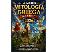 La mejor mitología griega para niños: Mitos épicos griegos, héroes legendarios, dioses, monstruos y aventuras antiguas para niños curiosos de 8 a 12 años.