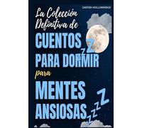 LA MEJOR RECOPILACIÓN DE CUENTOS PARA DORMIR DESTINADA A MENTES ANSIOSA: 25 RELATOS CALMANTES Y VISUALIZACIONES SUAVES PARA AYUDAR A LOS ADULTOS A RELAJARSE Y DORMIR PROFUNDAMENTE EN POCOS MINUTOS