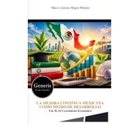 LA MEJORA CONTINUA MEXICANA COMO MEDIO DE DESARROLLO: Vol. II: El Crecimiento Económico
