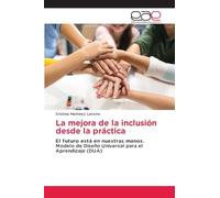 La mejora de la inclusión desde la práctica: El futuro está en nuestras manos. Modelo de Diseño Universal para el Aprendizaje (DUA)