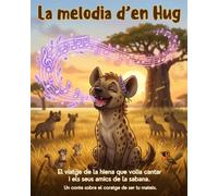 La melodia d'en Hug: El viatge de la hiena que volia cantar i els seus amics de la sabana: Un conte sobre el coratge de ser tu mateix.