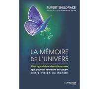 La mémoire de l'univers: Une hypothèse révolutionnaire qui pourrait remettre en cause notre vision du monde suivi de Les champs morphiques et l'ordre impliqué
