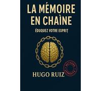 La Mémoire en Chaîne: Méthode d’entraînement mental par images, nombres et associations