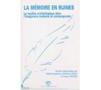 La Mémoire En Ruines : Le Modèle Archéologique Dans Limaginaire Modern