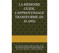 LA MÉMOIRE GUIDE, L’APPRENTISSAGE TRANSFORME: Guide des apprentissages académiques Adultes (18-35 ans) - Reprise et optimisation des apprentissages ... TDA/H - Allophones - Contextes interculturels